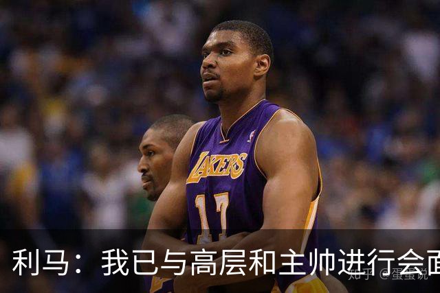 利马：我已与高层和主帅进行会面，这件事情现在已经翻篇