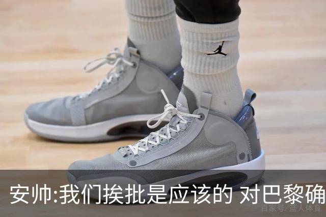安帅:我们挨批是应该的 对巴黎确实踢得糟糕