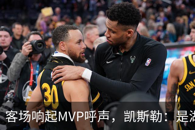 客场响起MVP呼声，凯斯勒：是湖人远征军吧？他实至名归
