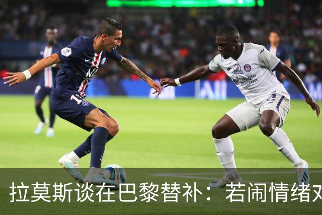 拉莫斯谈在巴黎替补：若闹情绪对自己有害，努力工作没人会质疑我
