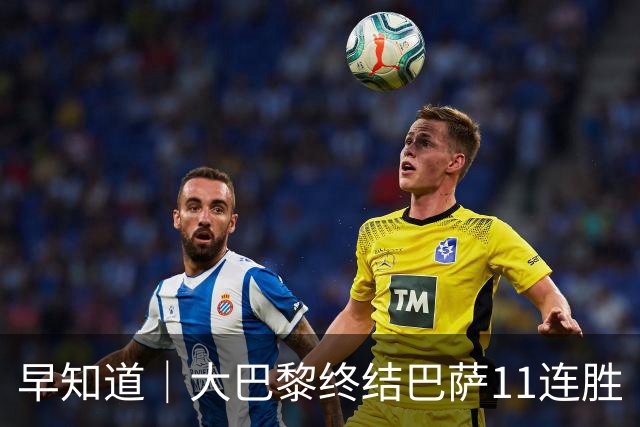 早知道｜大巴黎终结巴萨11连胜