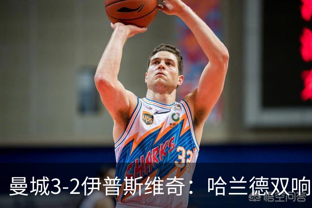 曼城3-2伊普斯维奇：哈兰德双响后跛行离场