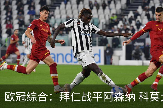欧冠综合：拜仁战平阿森纳 科莫大胜曼联