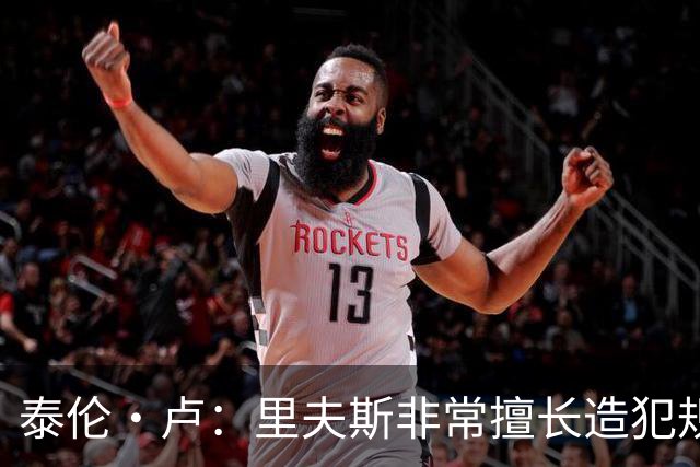 泰伦·卢：里夫斯非常擅长造犯规，他已跻身顶尖球员行列
