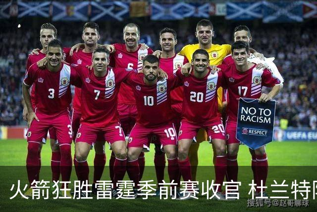 火箭狂胜雷霆季前赛收官 杜兰特隐身是刻意为之吗？