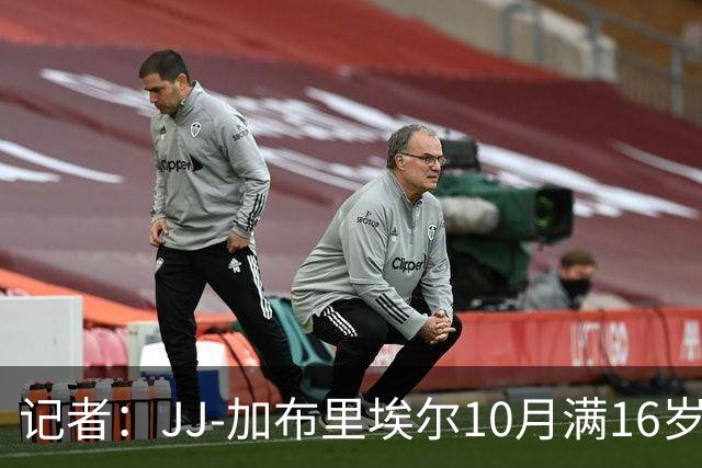 记者：JJ-加布里埃尔10月满16岁就可离队，不能加盟英超球队