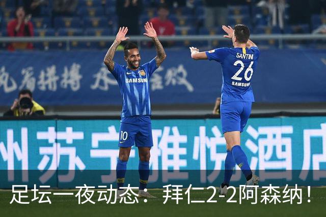 足坛一夜动态：拜仁2-2阿森纳！皇马4-1 曼联1-4七场不胜