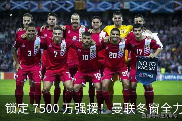 锁定 7500 万强援！曼联冬窗全力抢人！本人一心想去老特拉福德