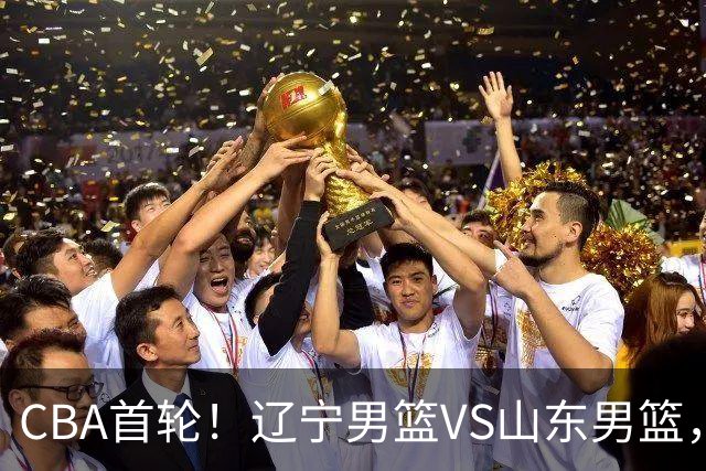 CBA首轮！辽宁男篮VS山东男篮，赛前带来辽宁男篮赵继伟、库珀、段睿骐以及山东男篮王岚钦最新消息