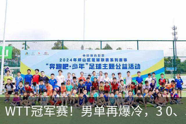 WTT冠军赛！男单再爆冷，3 0、3 2，奥运亚军竟被淘汰，林诗栋首秀零封获胜